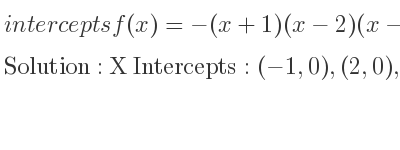 The intercepts of f(x)=-(x+1)(x-2)(x-3) is X Intercepts: (-1,0),(2,0),(3,0),Y Intercepts: (0,-6)